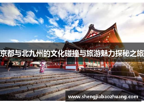 京都与北九州的文化碰撞与旅游魅力探秘之旅