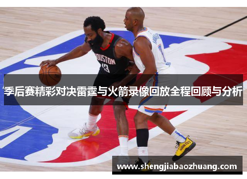 季后赛精彩对决雷霆与火箭录像回放全程回顾与分析